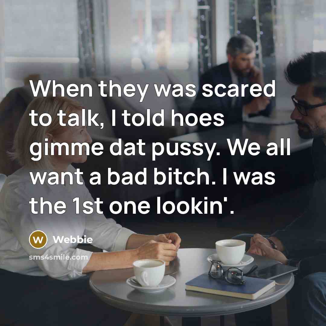 “When they was scared to talk, I told hoes gimme dat pussy. We all want a bad bitch. I was the 1st one lookin'.” quote by Webbie