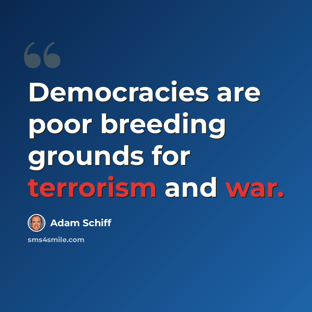 “Democracies are poor breeding grounds for terrorism and war.” quote by Adam Schiff