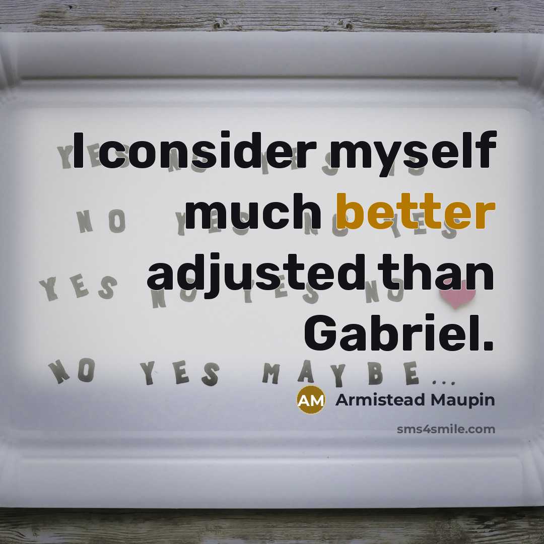 “I consider myself much better adjusted than Gabriel.” quote by Armistead Maupin