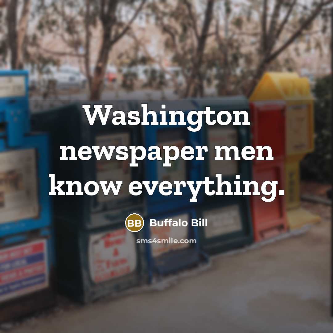 “Washington newspaper men know everything.” quote by Buffalo Bill