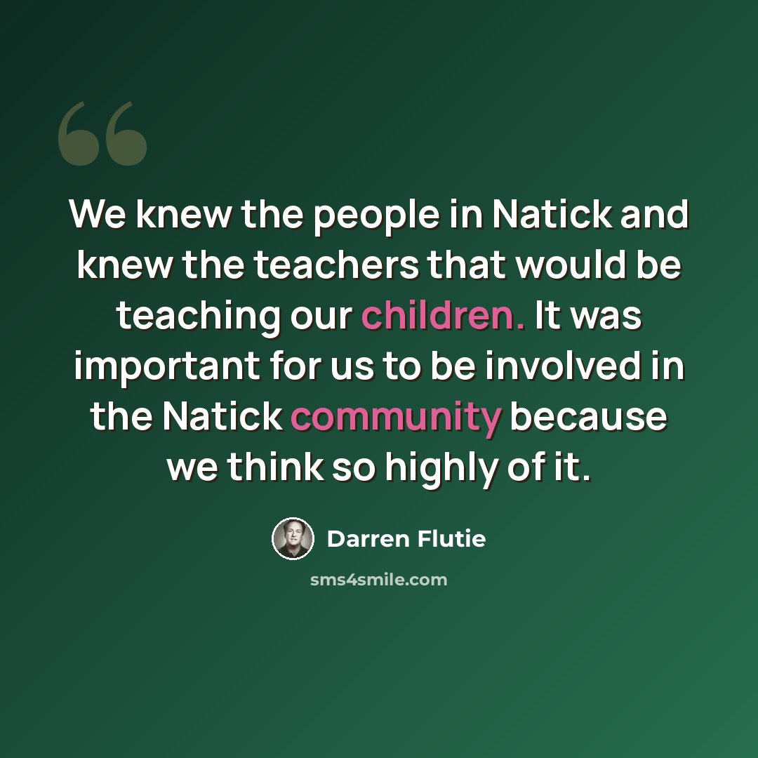 “We knew the people in Natick and knew the teachers that would be teaching our children. It was important for us to be involved in the Natick community because we think so highly of it.” quote by Darren Flutie