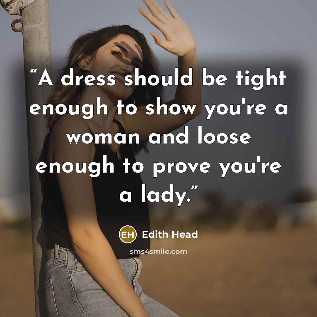 “A dress should be tight enough to show you're a woman and loose enough to prove you're a lady.” quote by Edith Head