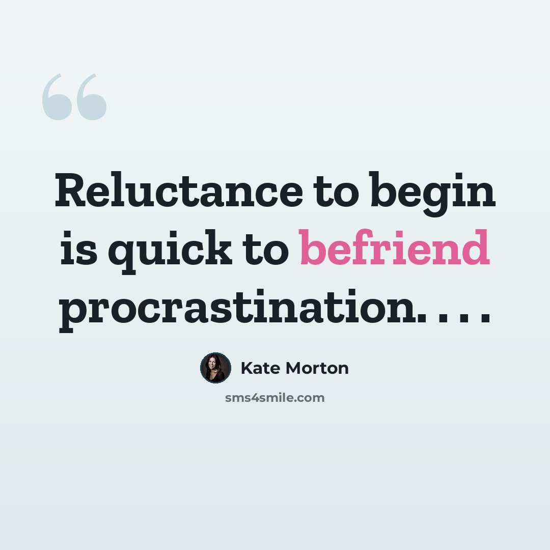 “Reluctance to begin is quick to befriend procrastination. . . .” quote by Kate Morton