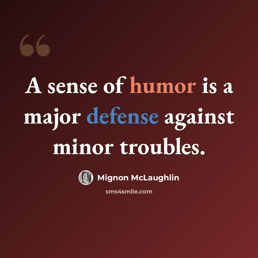 “A sense of humor is a major defense against minor troubles.” quote by Mignon McLaughlin