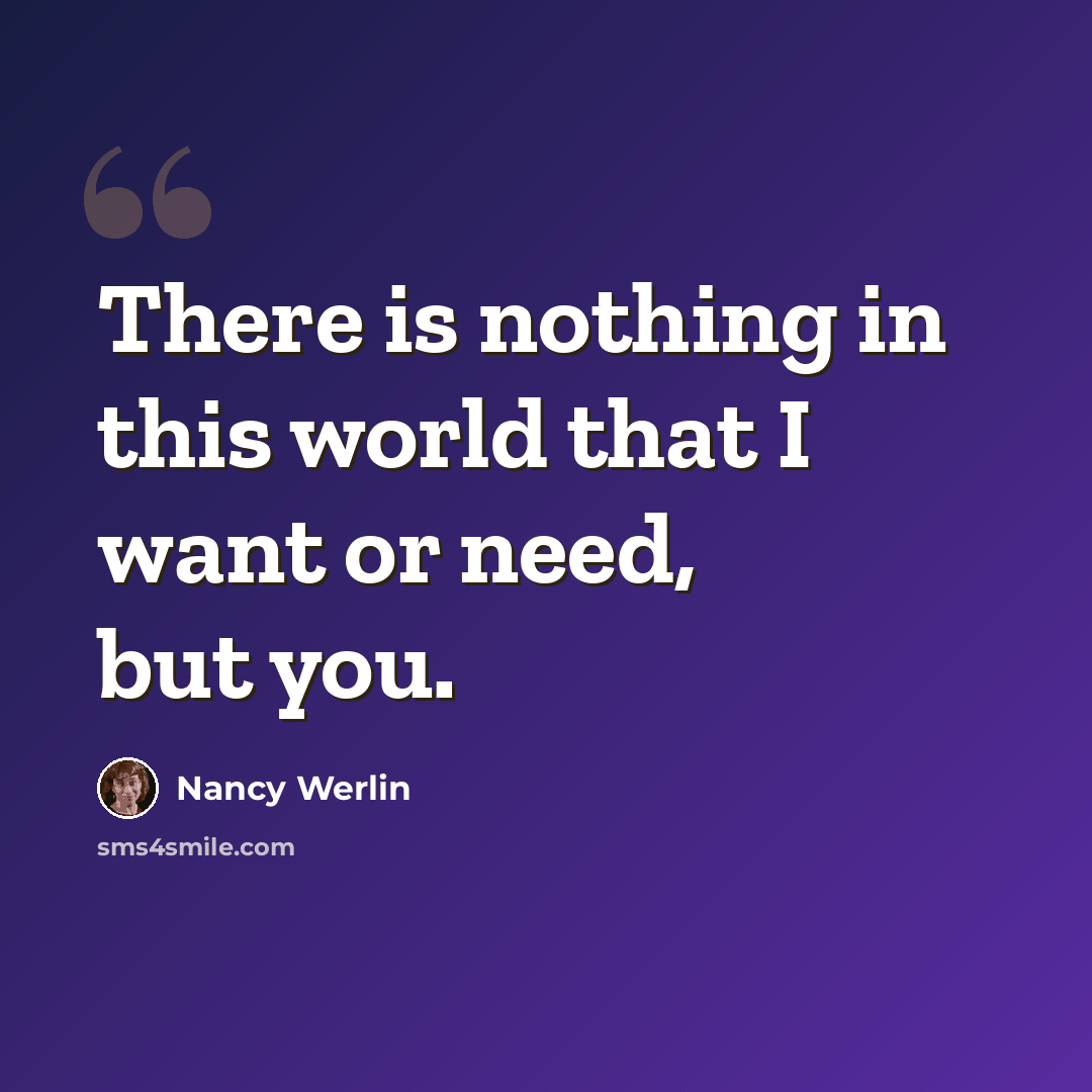 “There is nothing in this world that I want or need, but you.” quote by Nancy Werlin