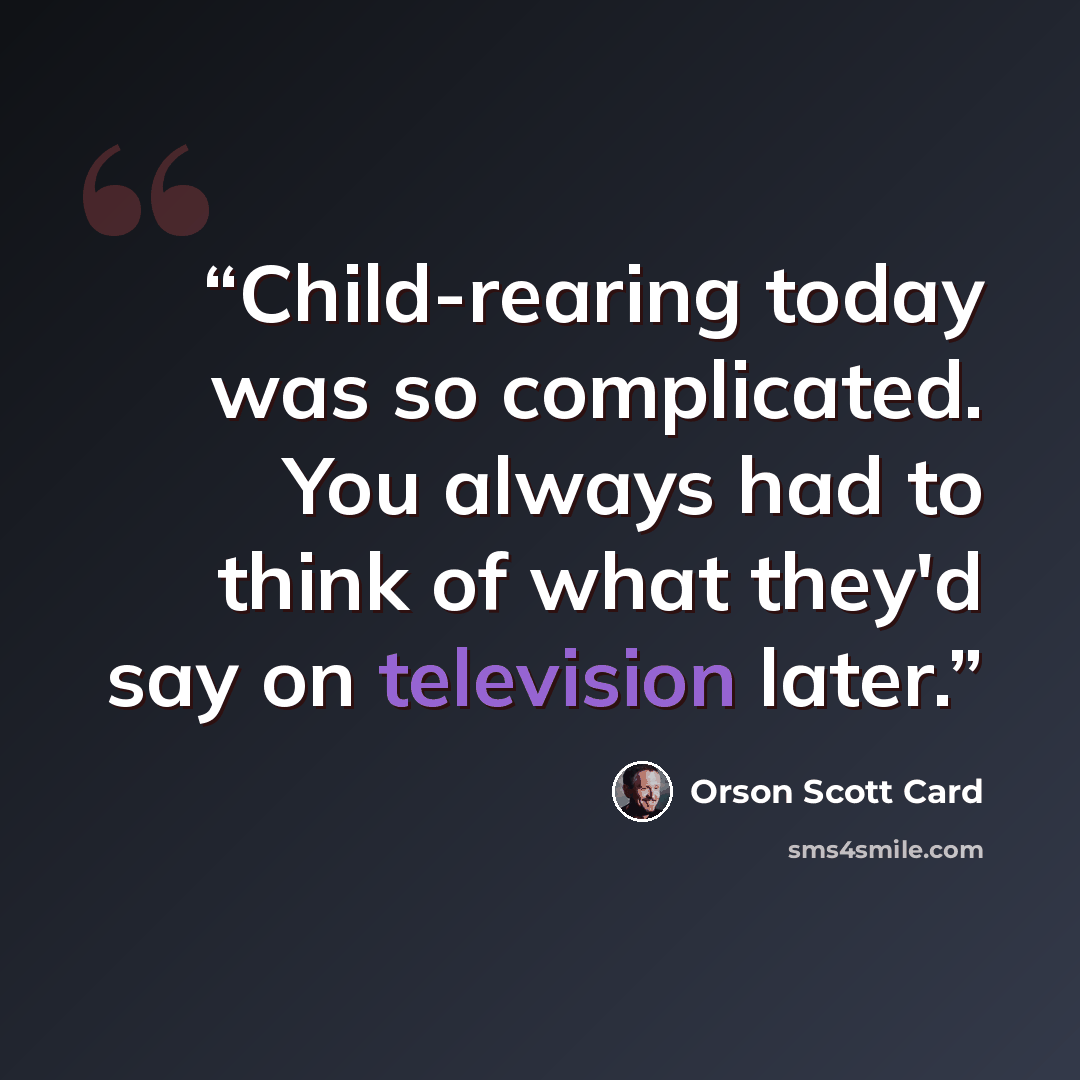 “Child-rearing today was so complicated. You always had to think of what they'd say on television later.” quote by Orson Scott Card
