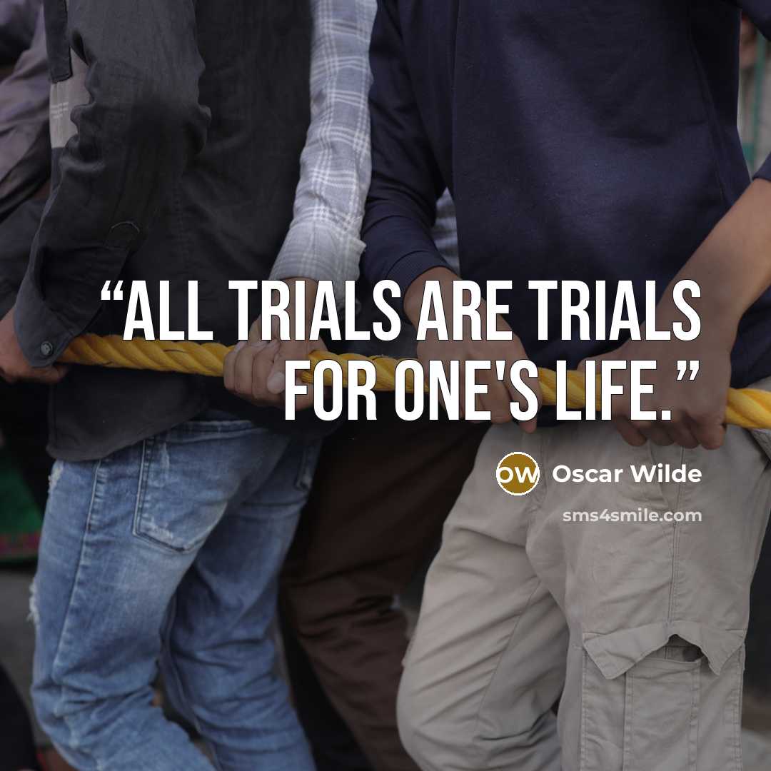 “All trials are trials for one's life.” quote by Oscar Wilde