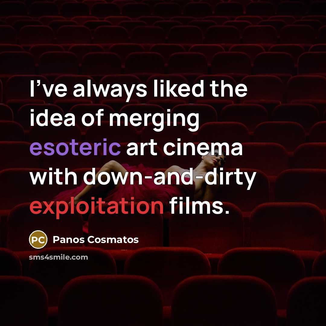 “I've always liked the idea of merging esoteric art cinema with down-and-dirty exploitation films.” quote by Panos Cosmatos