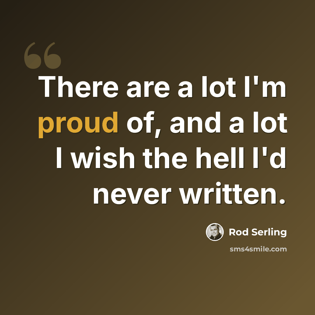 “There are a lot I'm proud of, and a lot I wish the hell I'd never written.” quote by Rod Serling