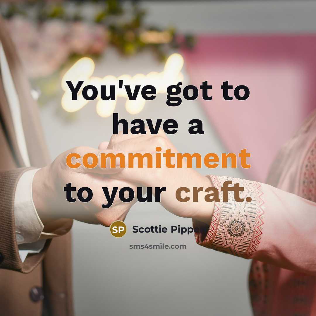 “You've got to have a commitment to your craft.” quote by Scottie Pippen