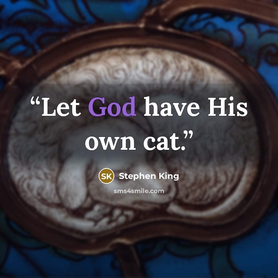 “Let God have His own cat.” quote by Stephen King