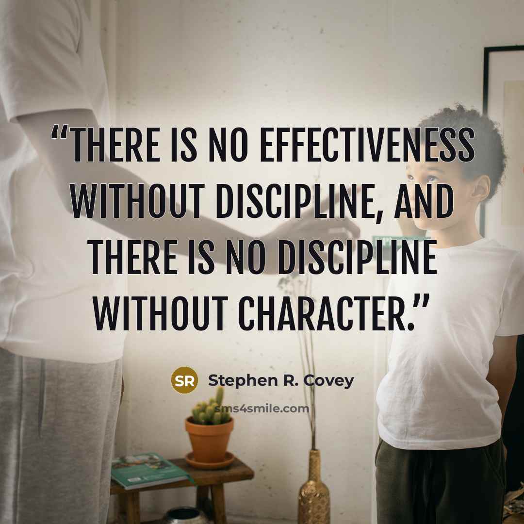 “There is no effectiveness without discipline, and there is no discipline without character.” quote by Stephen R. Covey