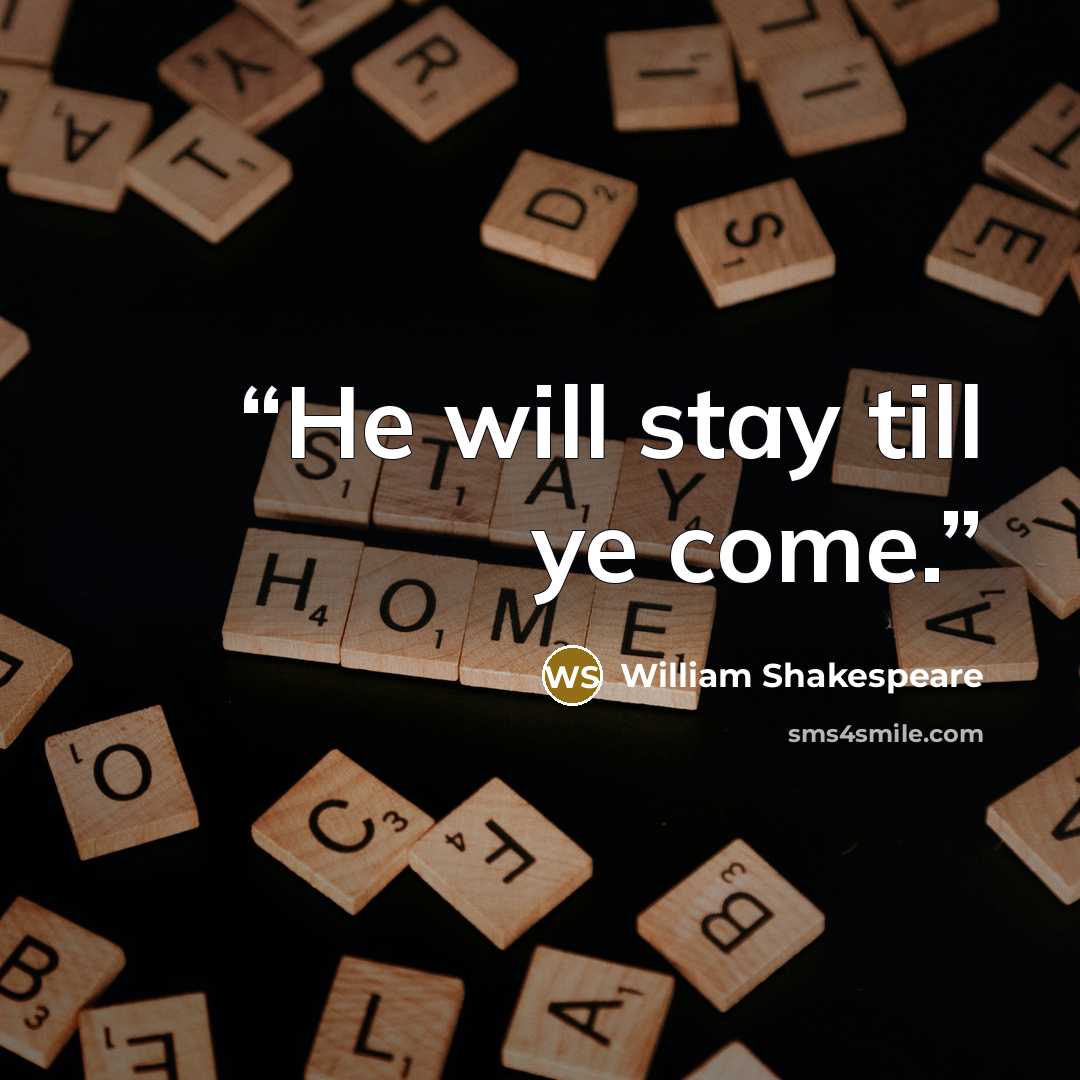 “He will stay till ye come.” quote by William Shakespeare