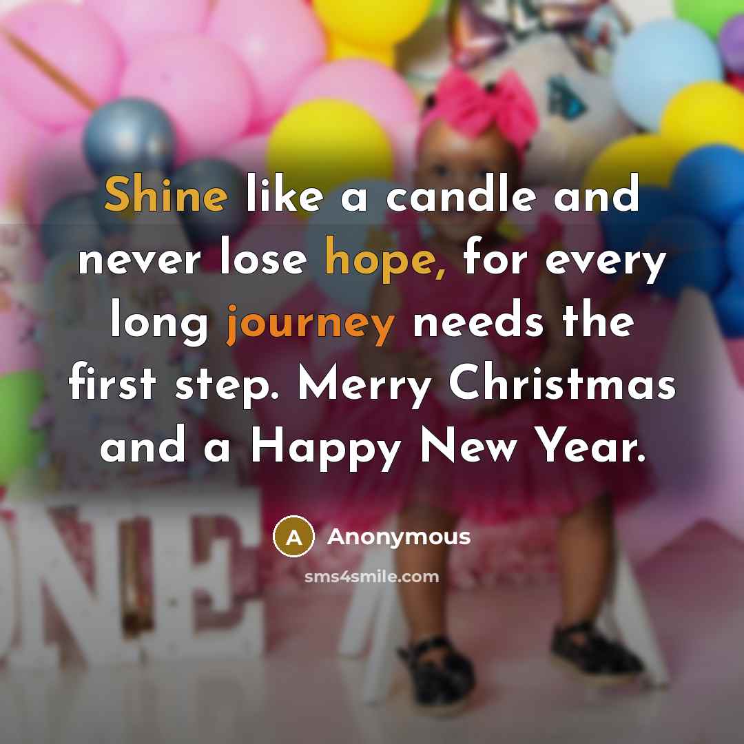 “Shine like a candle and never lose hope, for every long journey needs the first step. Merry Christmas and a Happy New Year.” quote by Anonymous