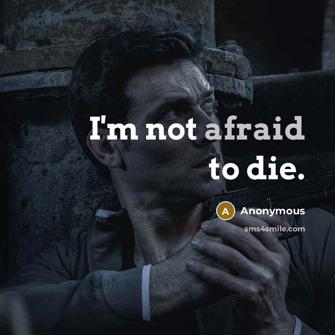 “I'm not afraid to die.” quote by Anonymous