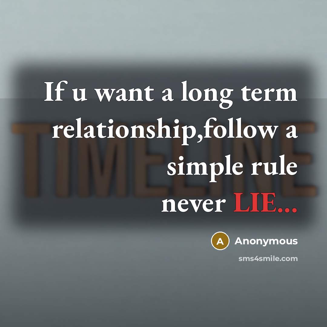 “If u want a long term relationship,follow a simple rule never LIE...” quote by Anonymous