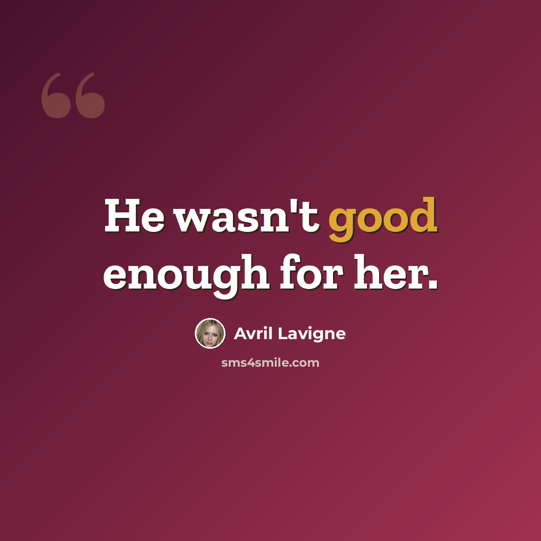 “He wasn't good enough for her.” quote by Avril Lavigne