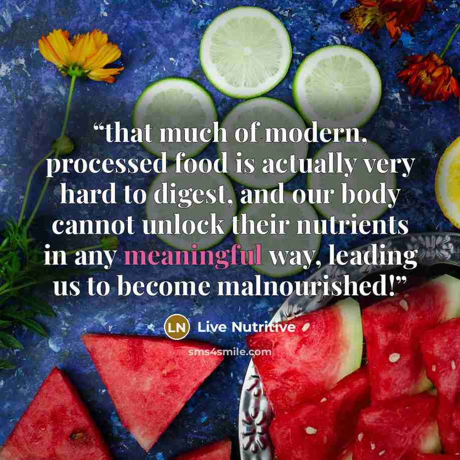 “that much of modern, processed food is actually very hard to digest, and our body cannot unlock their nutrients in any meaningful way, leading us to become malnourished!” quote by Live Nutritive