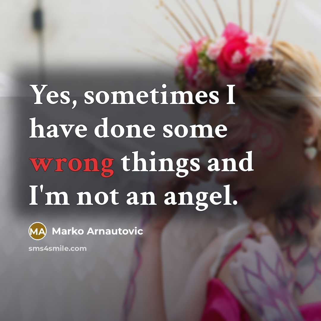 “Yes, sometimes I have done some wrong things and I'm not an angel.” quote by Marko Arnautovic