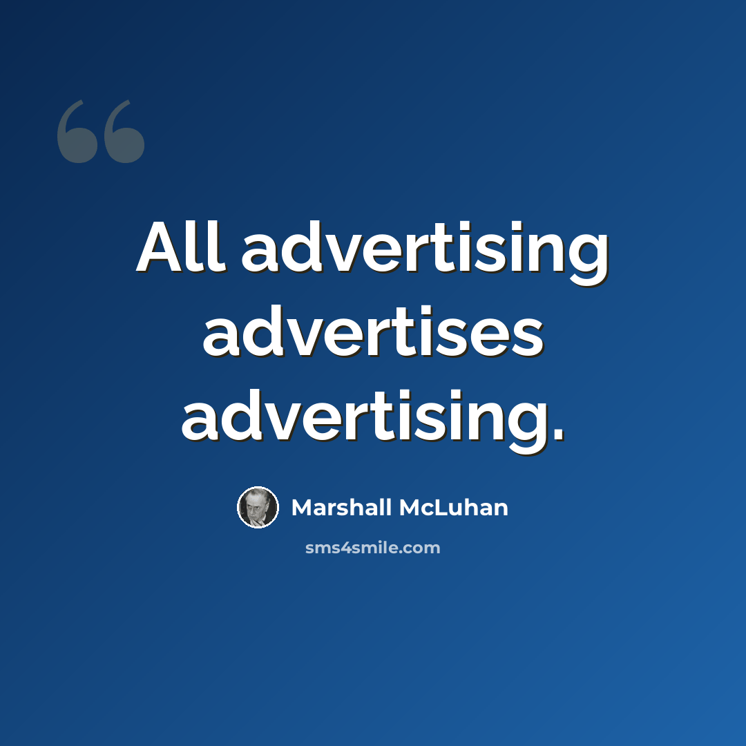 “All advertising advertises advertising.” quote by Marshall McLuhan