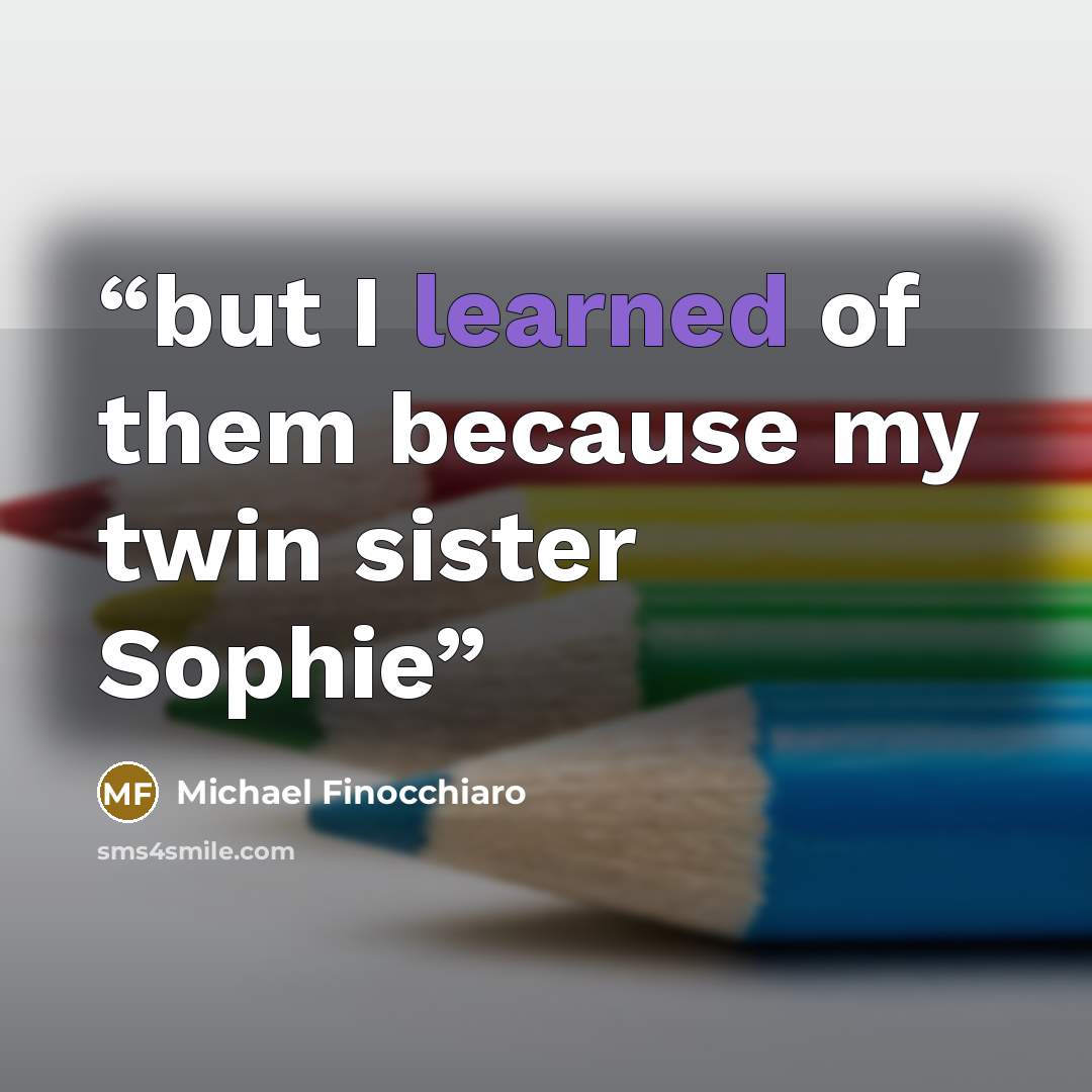 “but I learned of them because my twin sister Sophie” quote by Michael Finocchiaro
