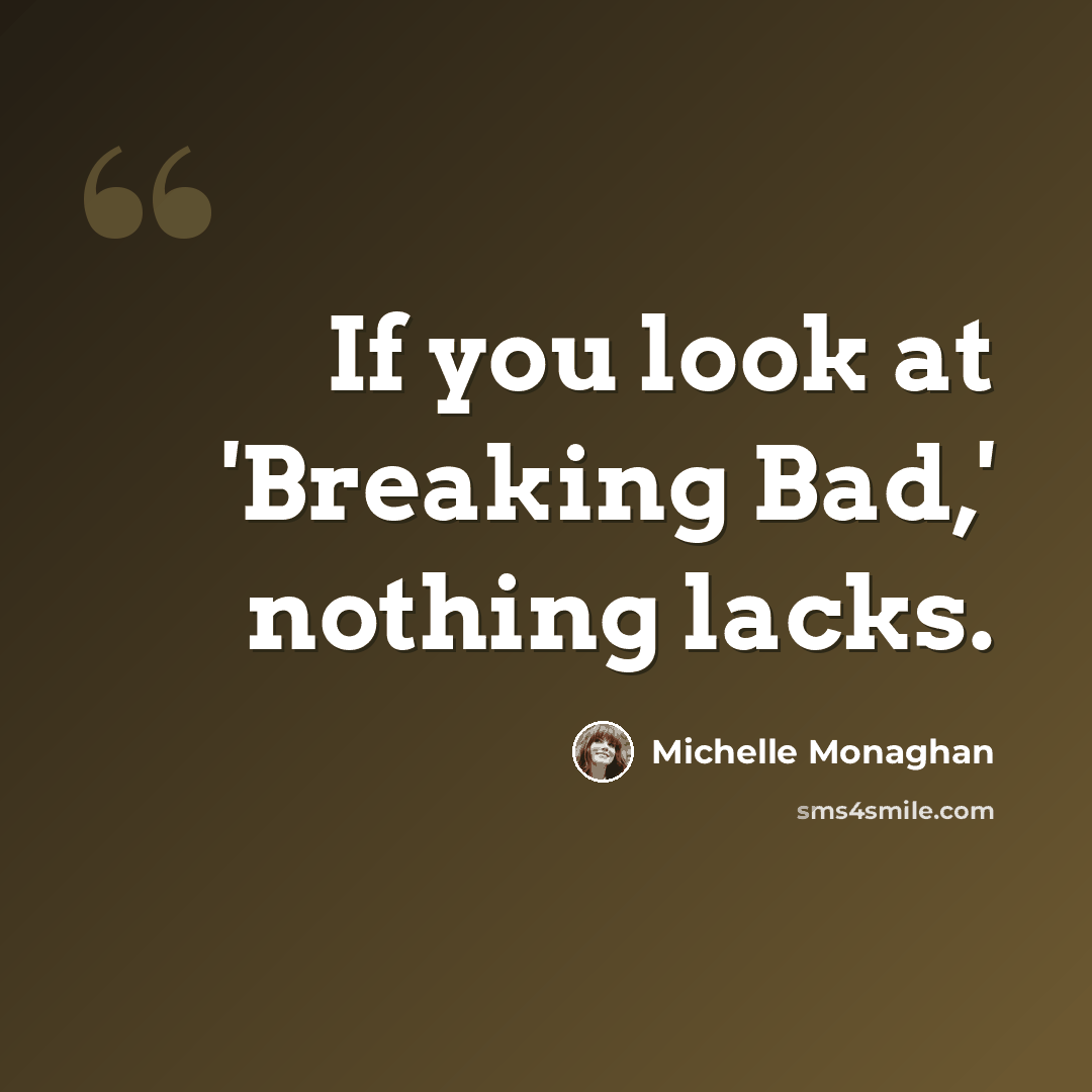 “If you look at 'Breaking Bad,' nothing lacks.” quote by Michelle Monaghan