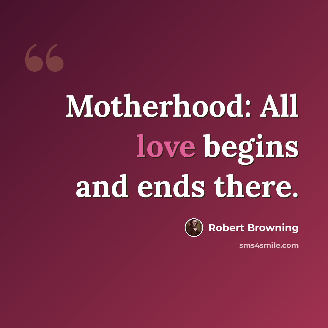 “Motherhood: All love begins and ends there.” quote by Robert Browning