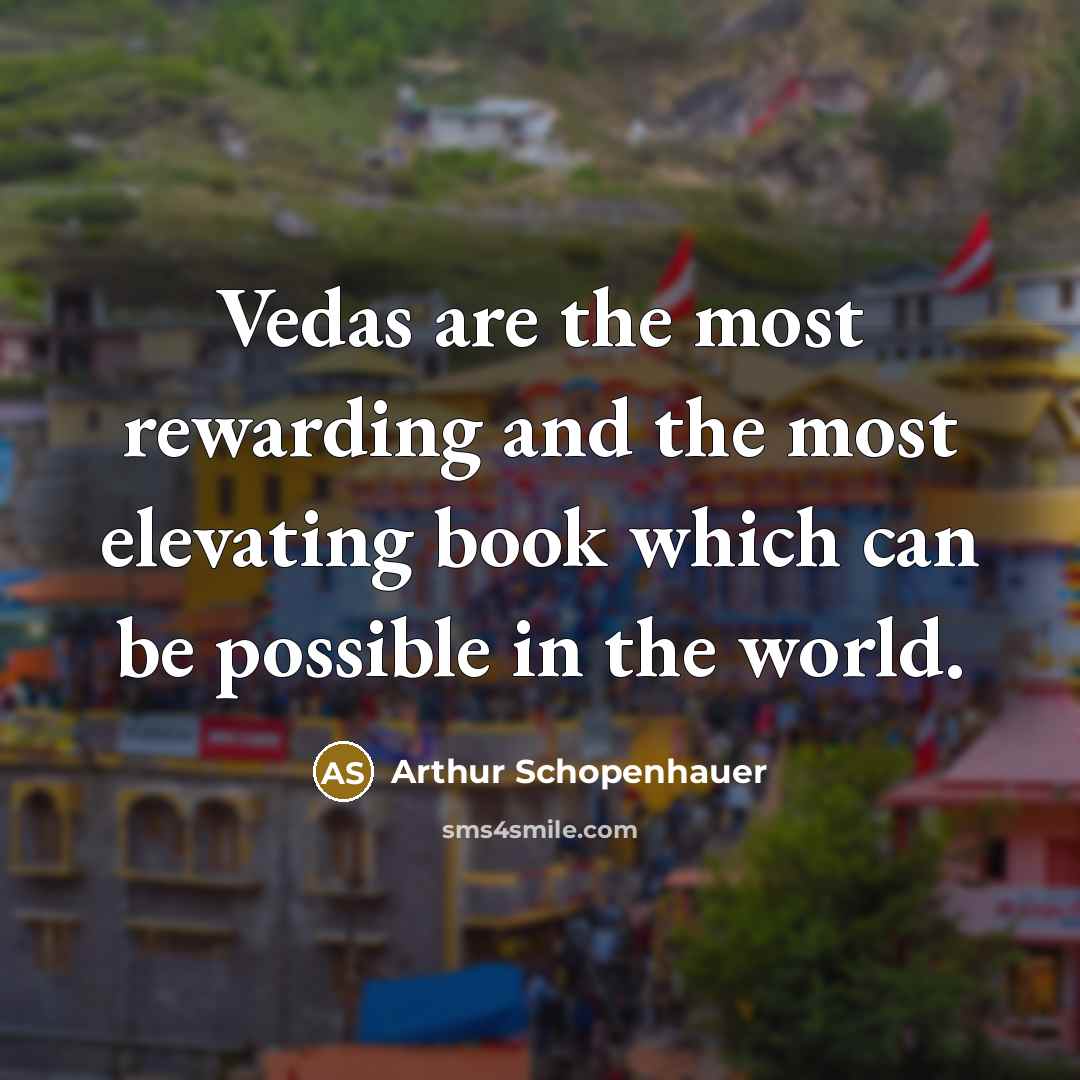 “Vedas are the most rewarding and the most elevating book which can be possible in the world.” quote by Arthur Schopenhauer