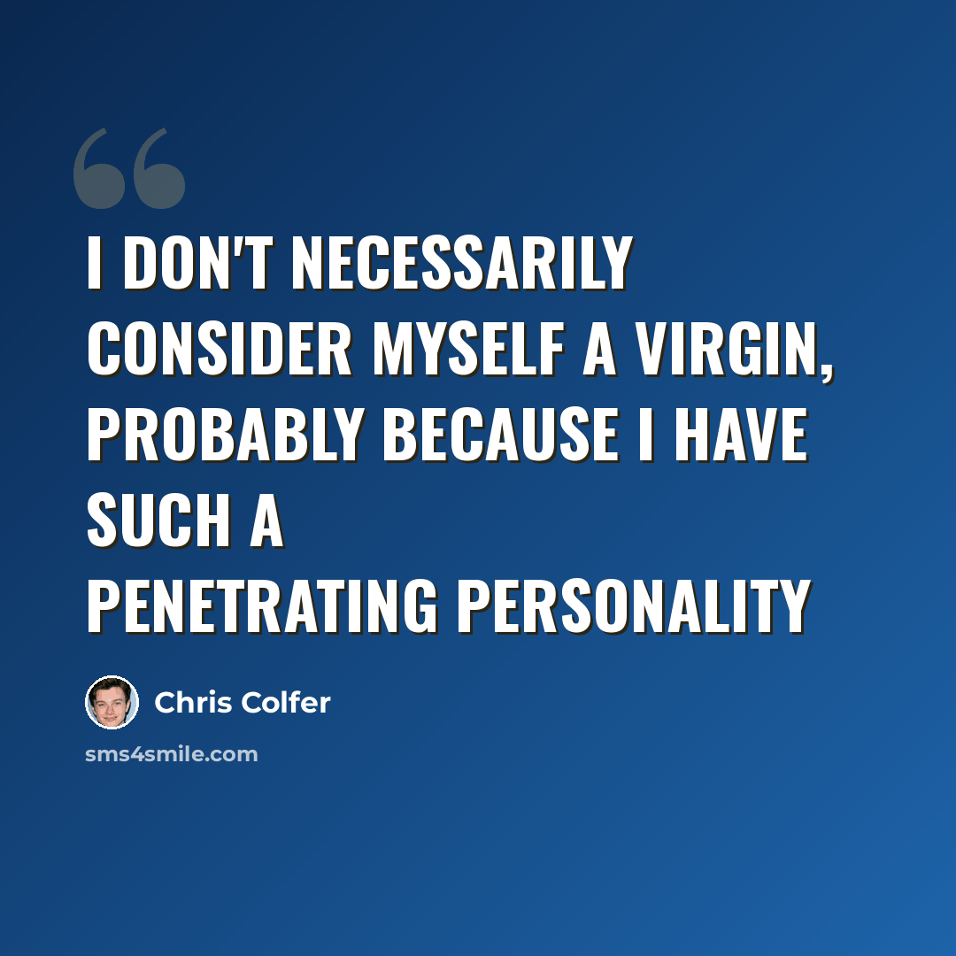 “I don't necessarily consider myself a virgin, probably because I have such a penetrating personality” quote by Chris Colfer