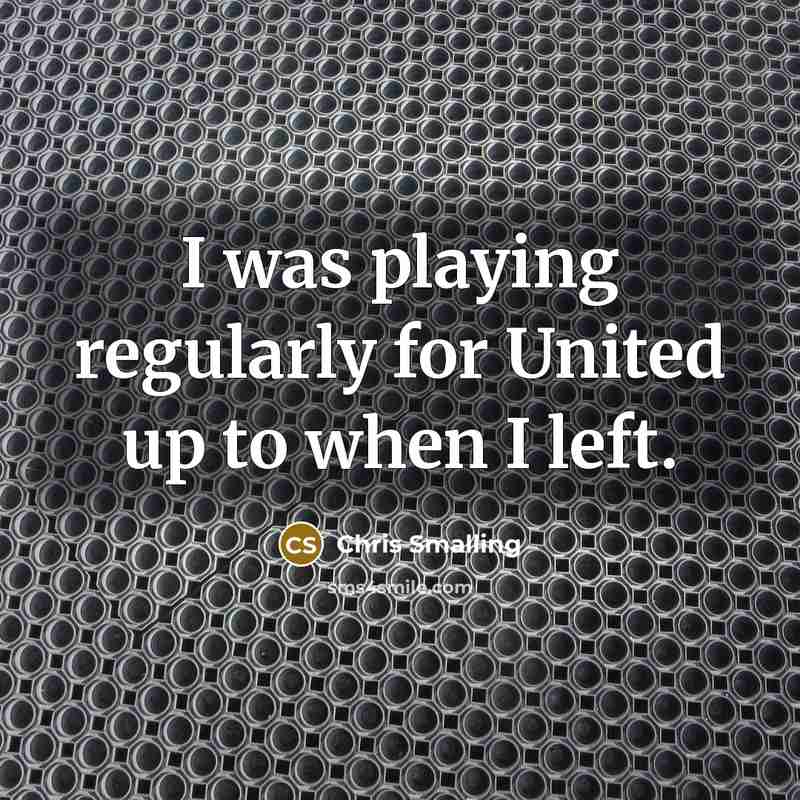 “I was playing regularly for United up to when I left.” quote by Chris Smalling