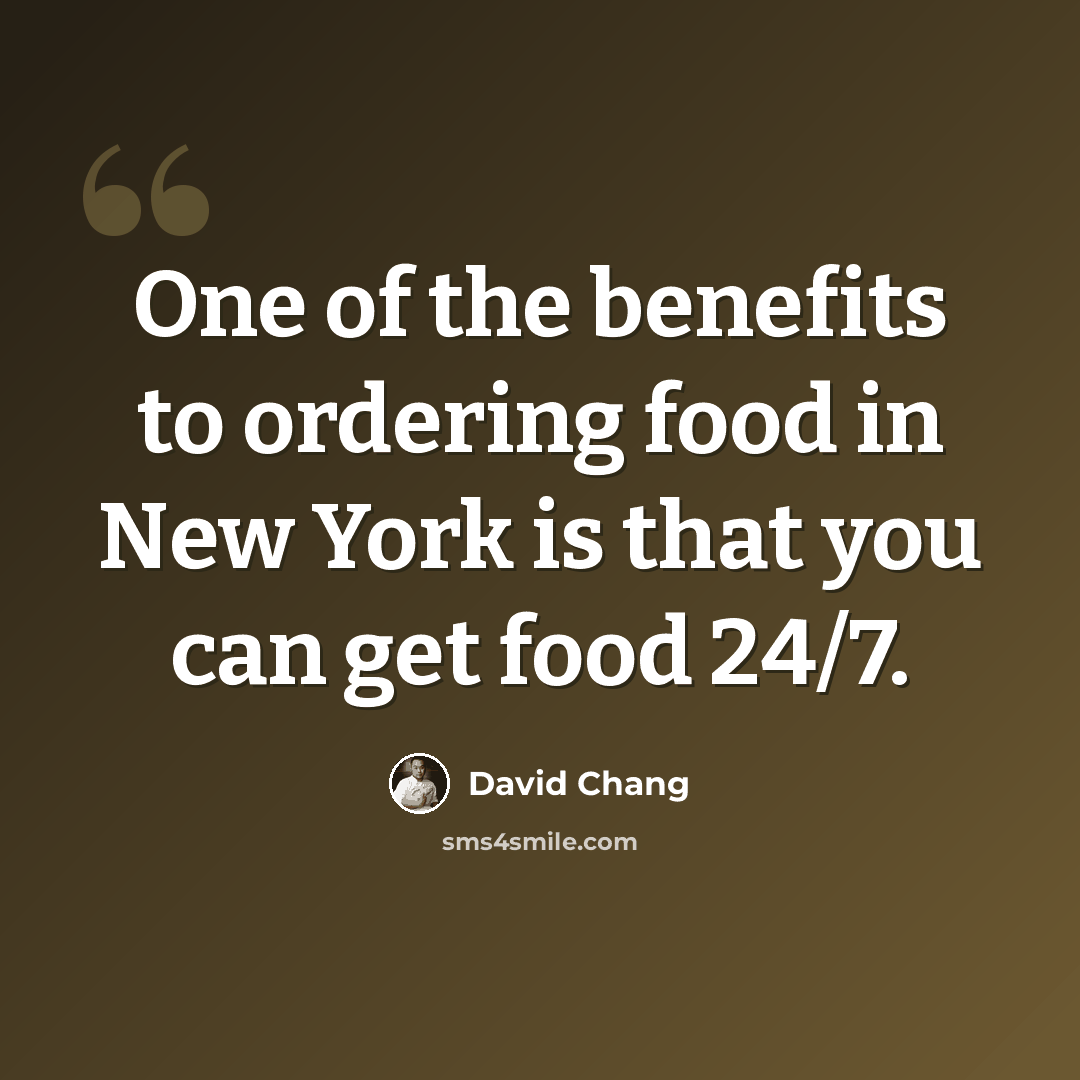 “One of the benefits to ordering food in New York is that you can get food 24/7.” quote by David Chang