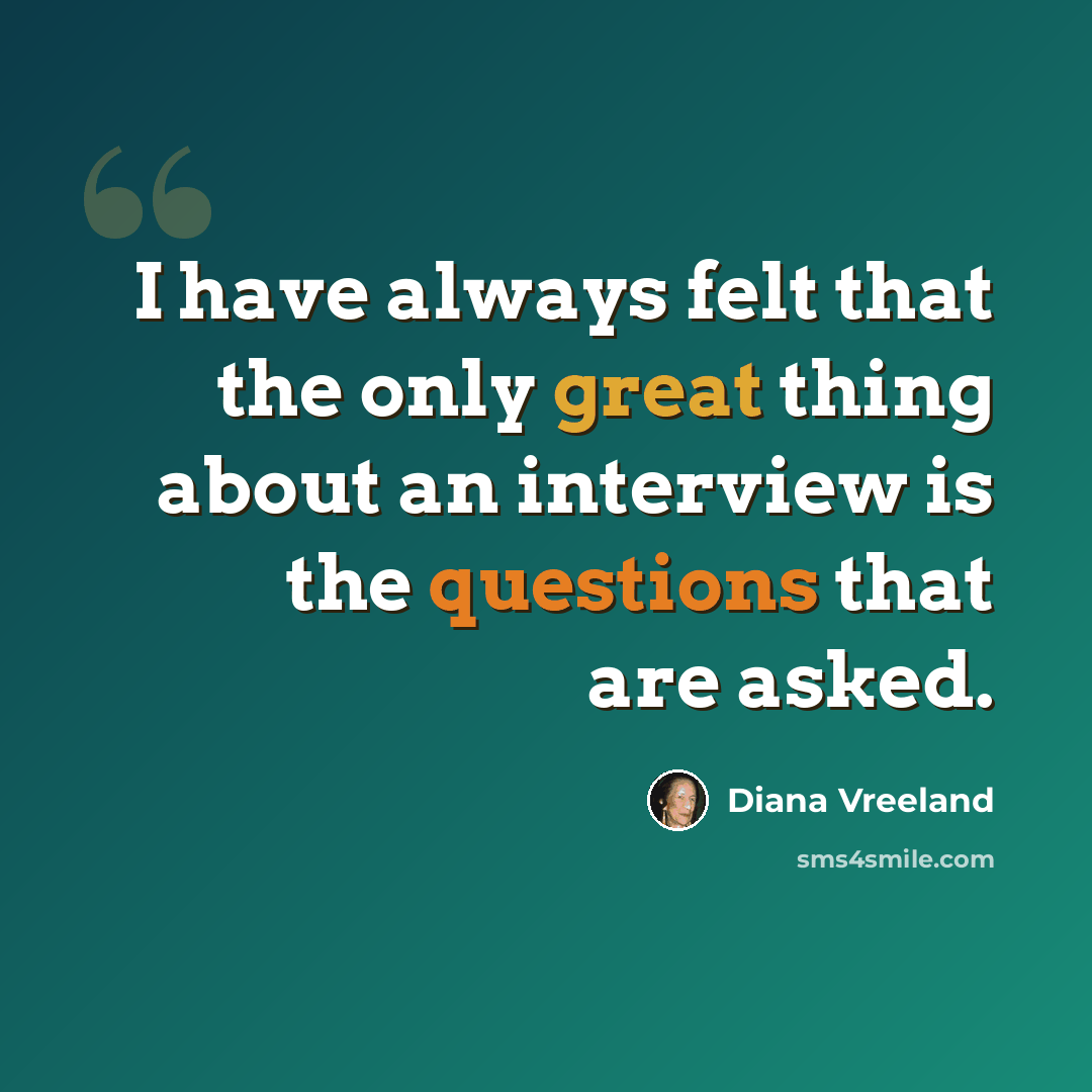 “I have always felt that the only great thing about an interview is the questions that are asked.” quote by Diana Vreeland
