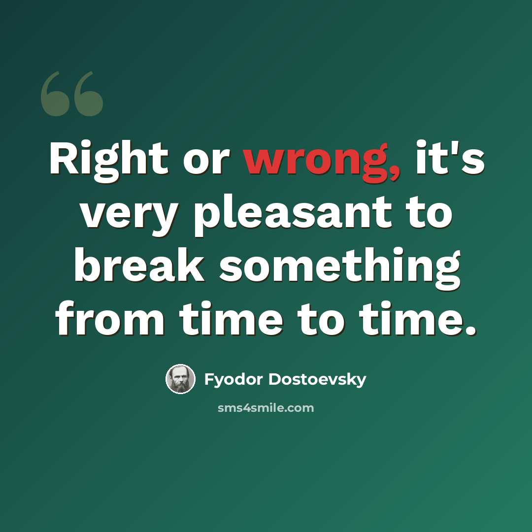 “Right or wrong, it's very pleasant to break something from time to time.” quote by Fyodor Dostoevsky