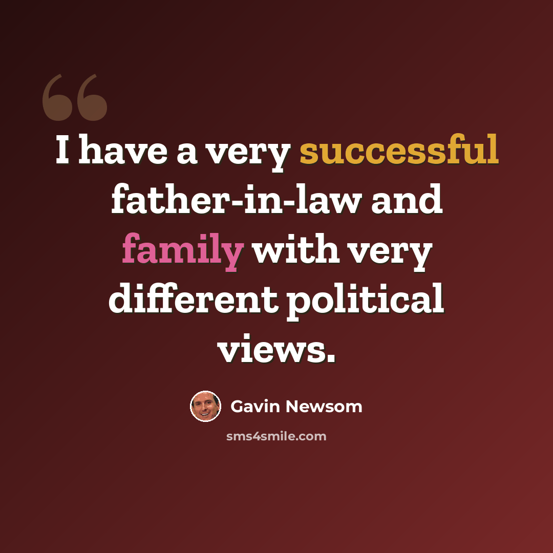 “I have a very successful father-in-law and family with very different political views.” quote by Gavin Newsom