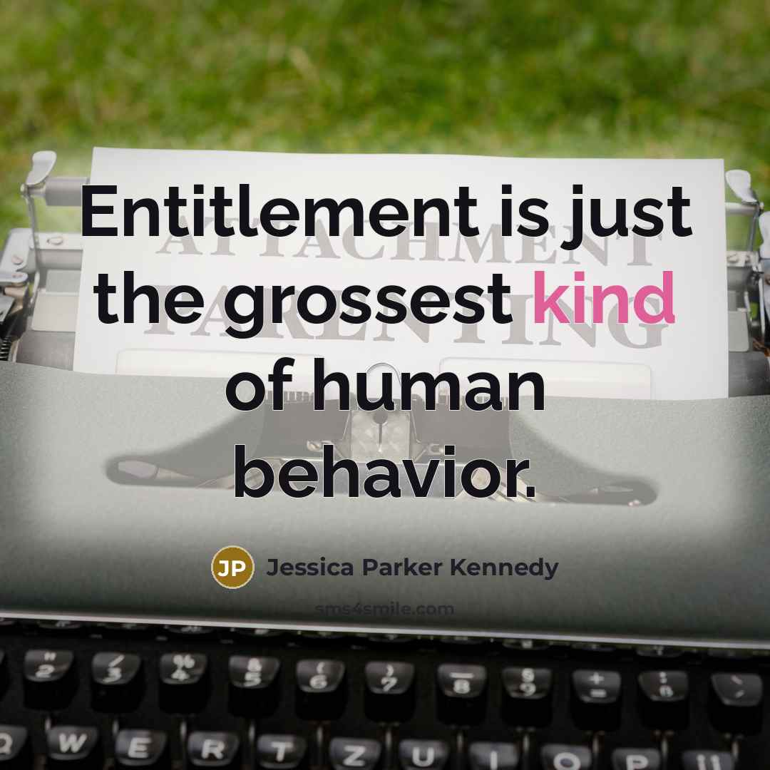 “Entitlement is just the grossest kind of human behavior.” quote by Jessica Parker Kennedy