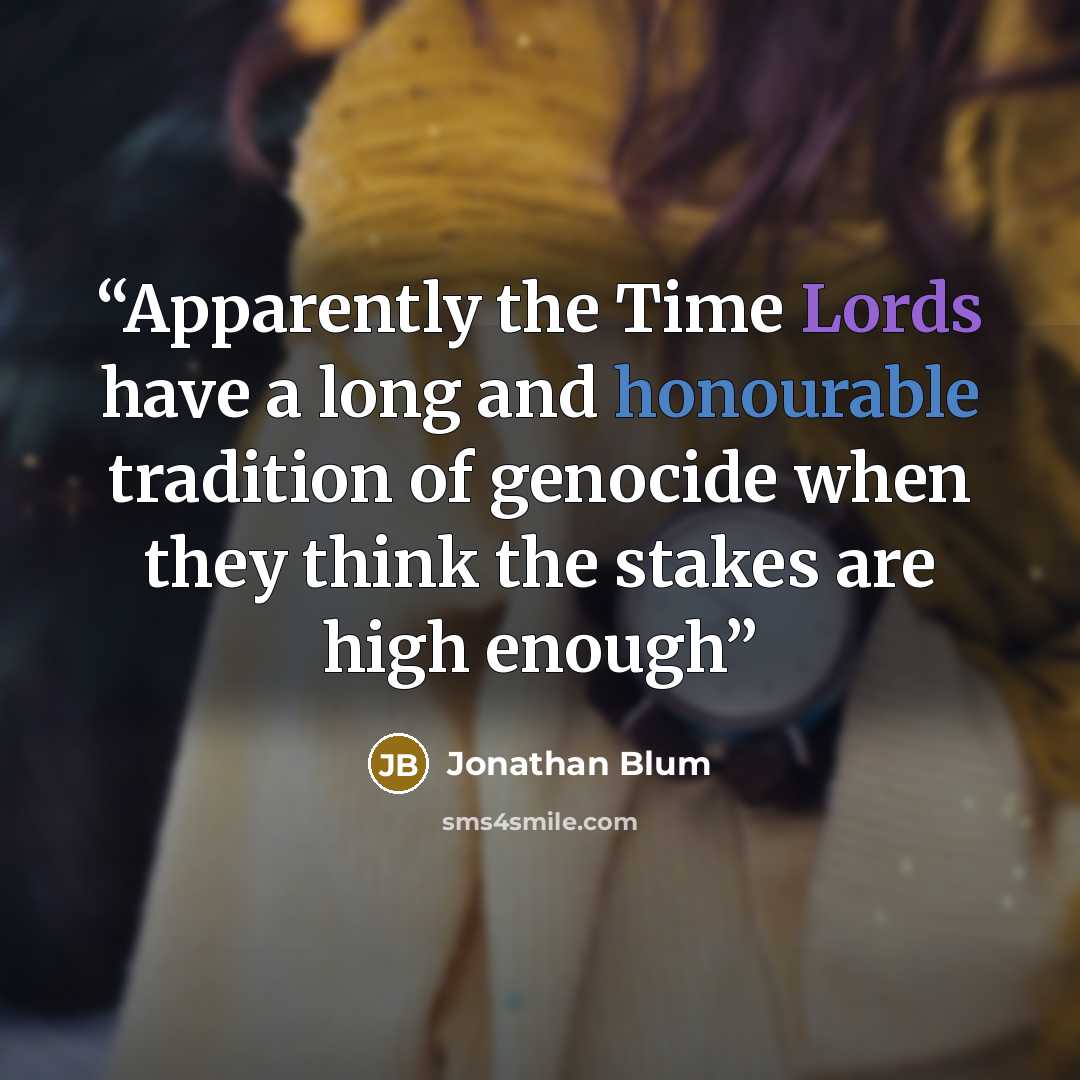 “Apparently the Time Lords have a long and honourable tradition of genocide when they think the stakes are high enough” quote by Jonathan Blum
