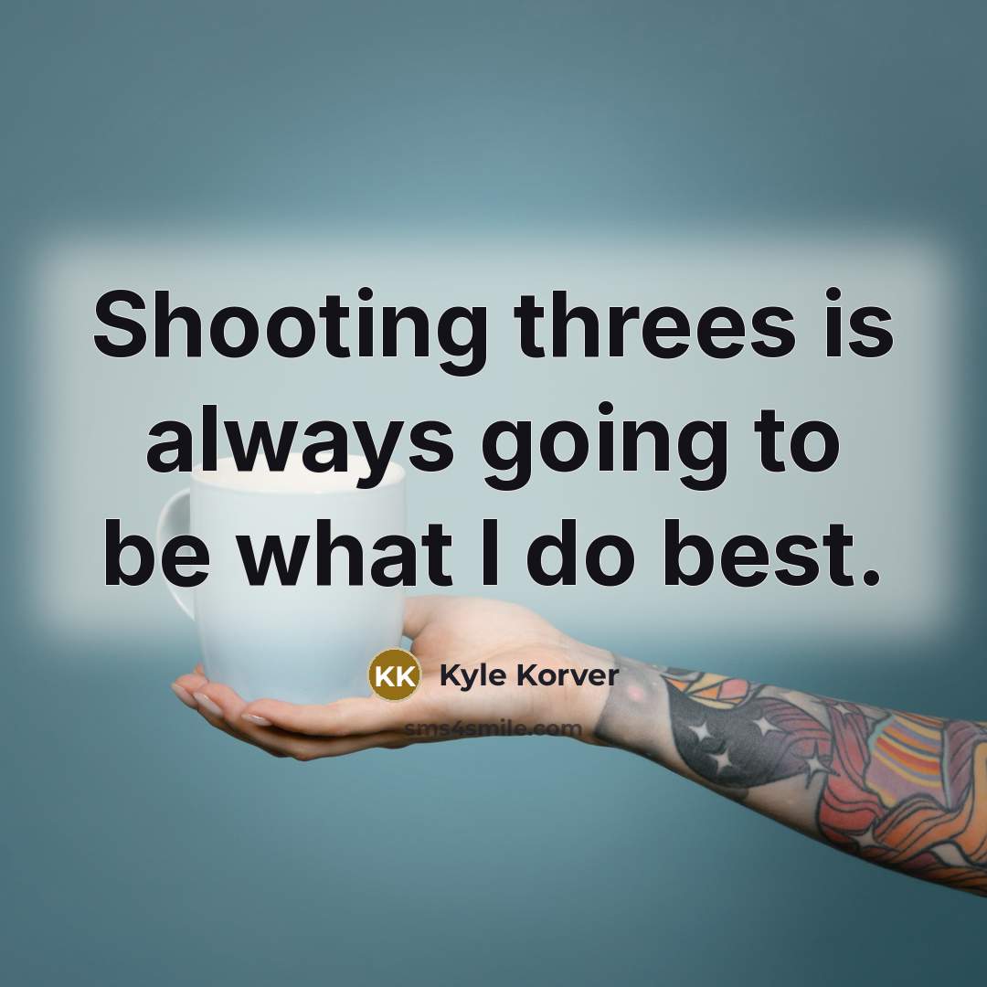 “Shooting threes is always going to be what I do best.” quote by Kyle Korver