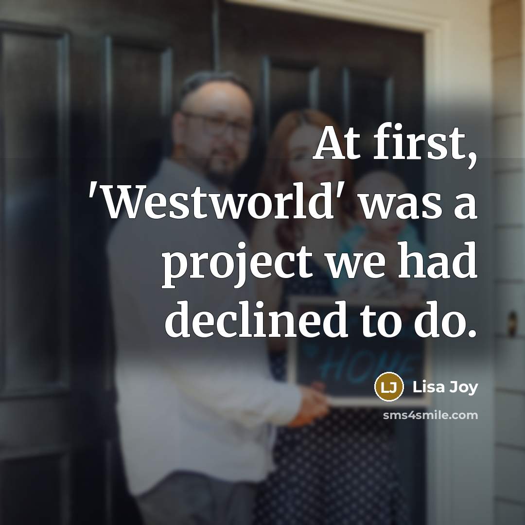 “At first, 'Westworld' was a project we had declined to do.” quote by Lisa Joy