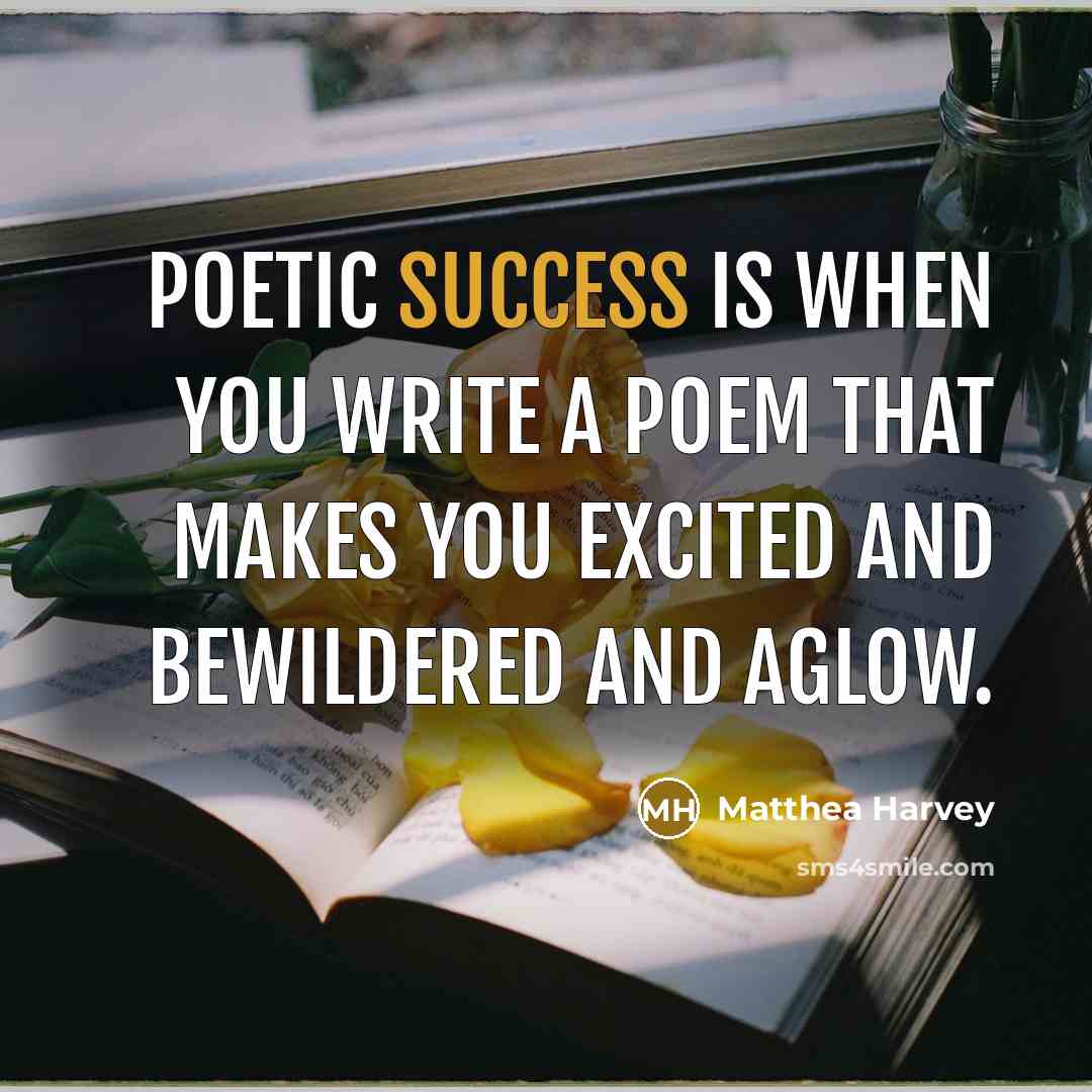 “Poetic success is when you write a poem that makes you excited and bewildered and aglow.” quote by Matthea Harvey