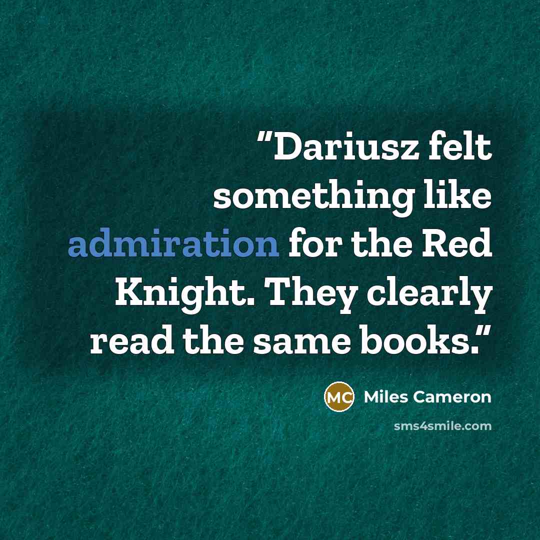 “Dariusz felt something like admiration for the Red Knight. They clearly read the same books.” quote by Miles Cameron