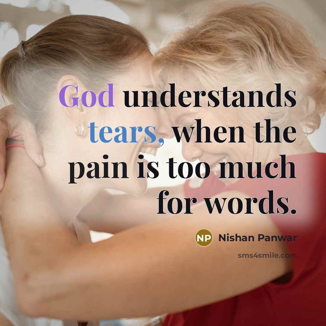 “God understands tears, when the pain is too much for words.” quote by Nishan Panwar