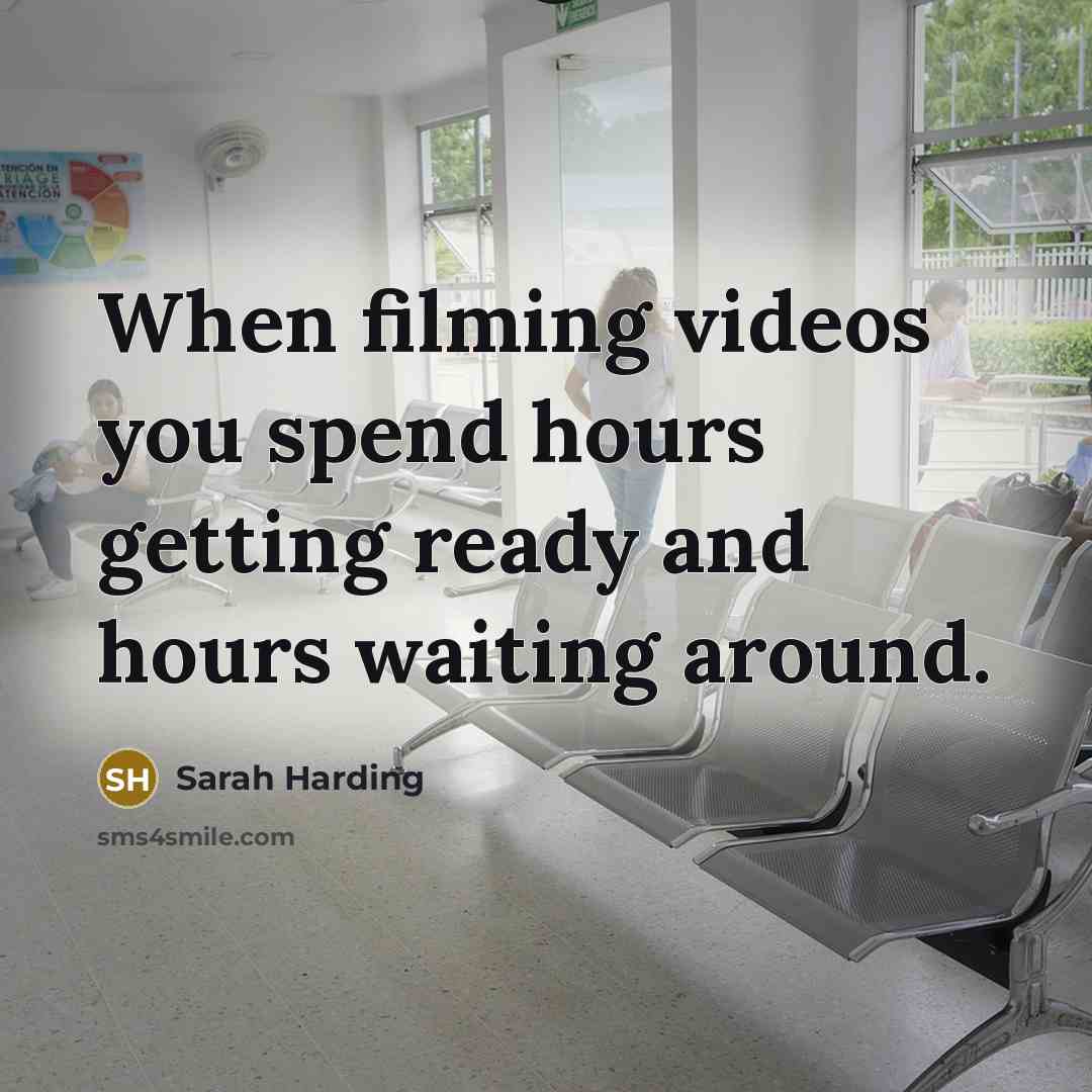 “When filming videos you spend hours getting ready and hours waiting around.” quote by Sarah Harding