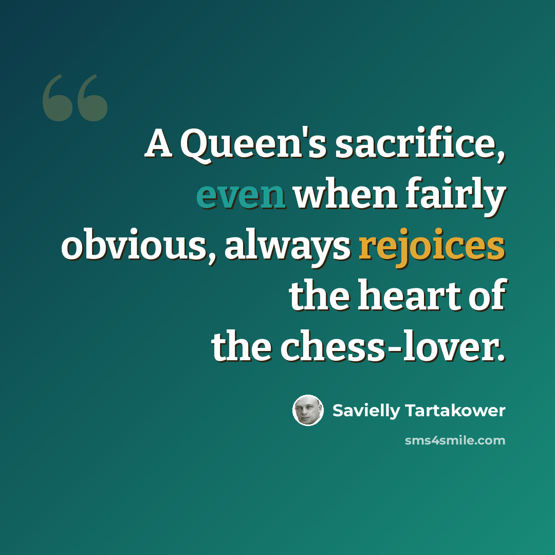 “A Queen's sacrifice, even when fairly obvious, always rejoices the heart of the chess-lover.” quote by Savielly Tartakower