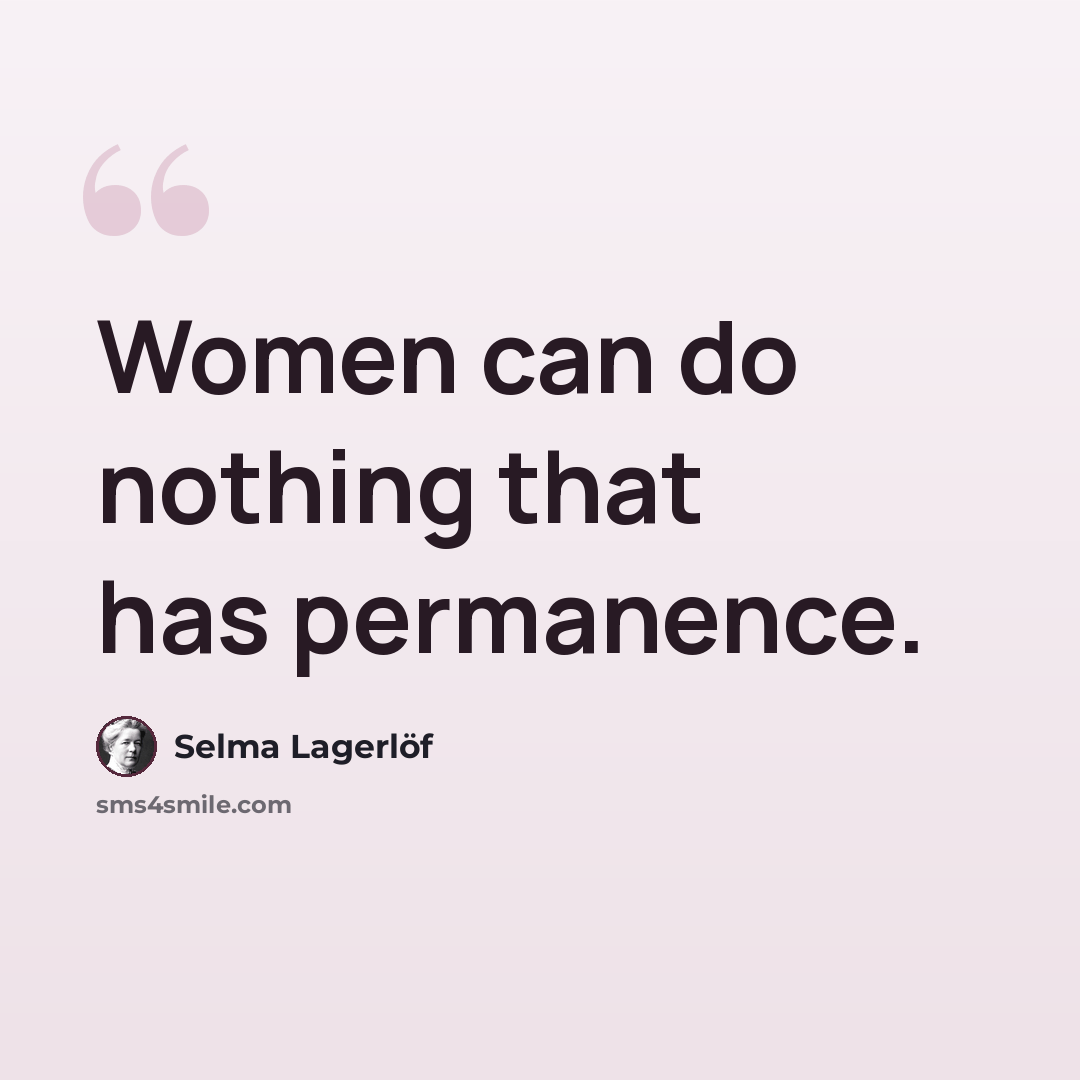 “Women can do nothing that has permanence.” quote by Selma Lagerlöf
