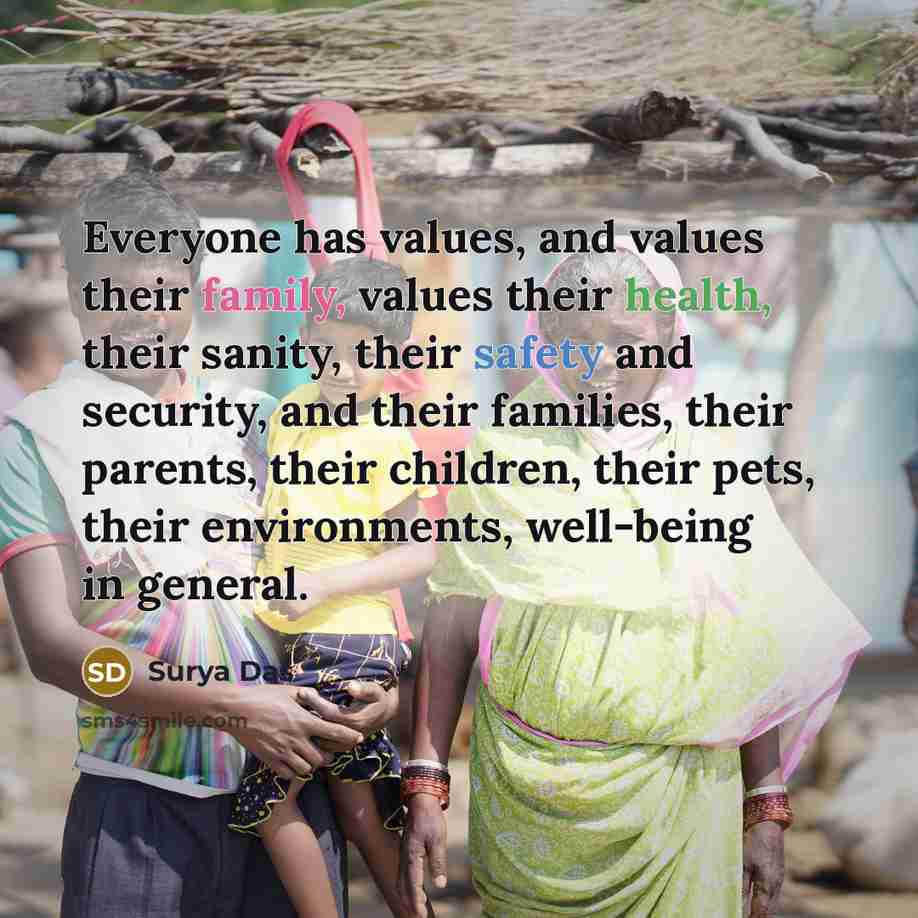 “Everyone has values, and values their family, values their health, their sanity, their safety and security, and their families, their parents, their children, their pets, their environments, well-being in general.” quote by Surya Das