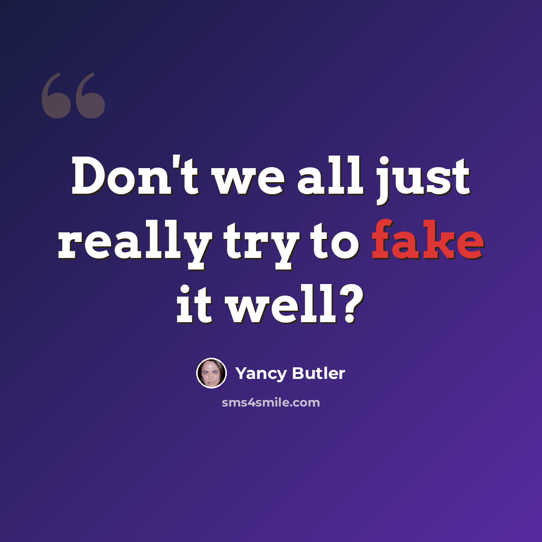 “Don't we all just really try to fake it well?” quote by Yancy Butler