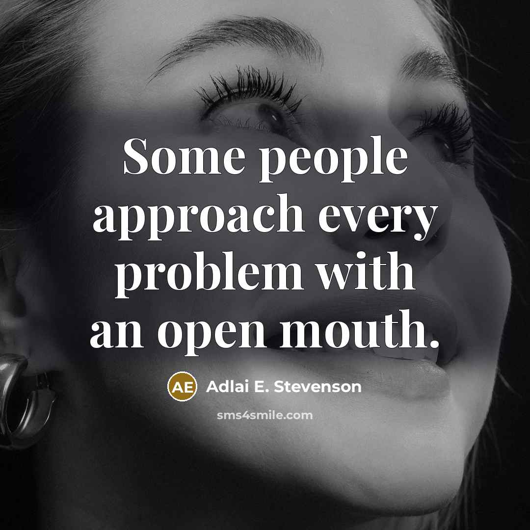 “Some people approach every problem with an open mouth.” quote by Adlai E. Stevenson