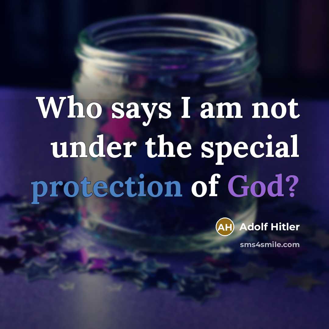 “Who says I am not under the special protection of God?” quote by Adolf Hitler