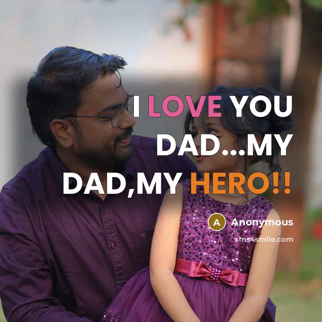 “I LOVE YOU DAD...MY DAD,MY HERO!!” quote by Anonymous