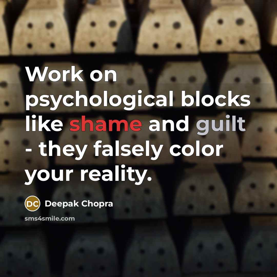 “Work on psychological blocks like shame and guilt - they falsely color your reality.” quote by Deepak Chopra